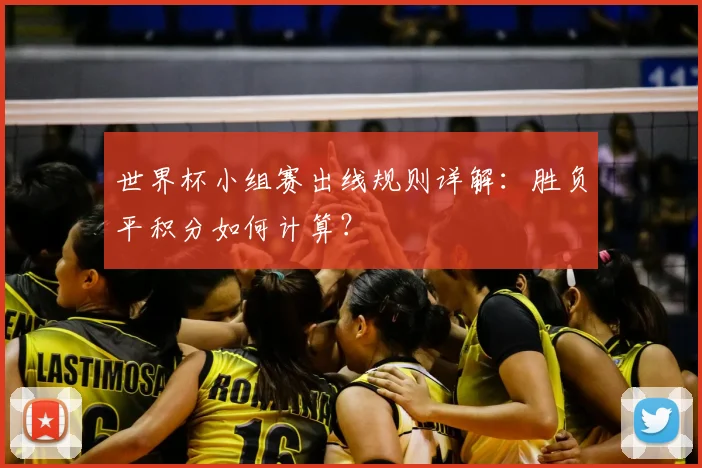 世界杯小组赛出线规则详解:胜负平积分如何计算?